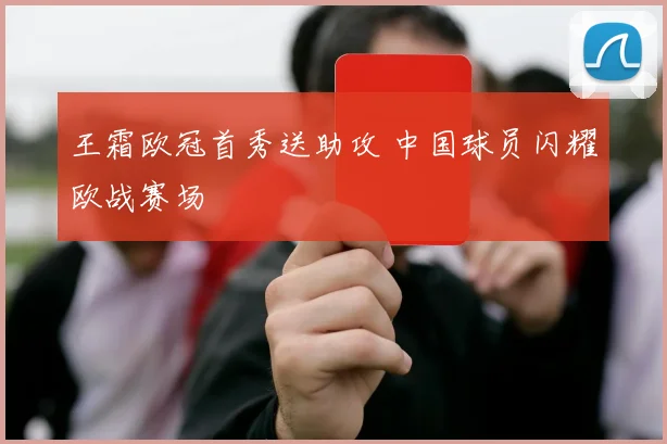 王霜欧冠首秀送助攻 中国球员闪耀欧战赛场
